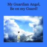 My Guardian Angel, Be on my Guard!